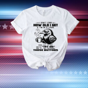I Don’t Care How Old I Get T-Shirt