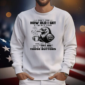 I Don’t Care How Old I Get T-Shirt