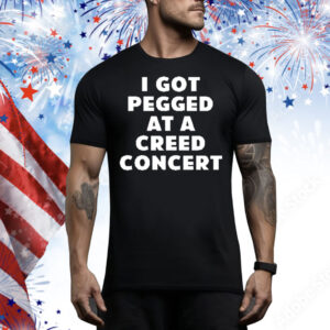 I Got Pegged At A Creed Concert Tee Shirt