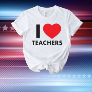 I Love Teachers T-Shirt