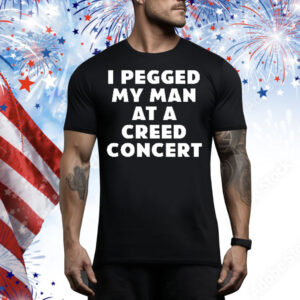 I Pegged My Man At A Creed Concert Tee Shirt