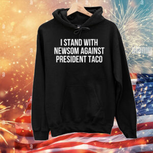 I Stand With Governor Gavin Newsom Against President Taco T-Shirt