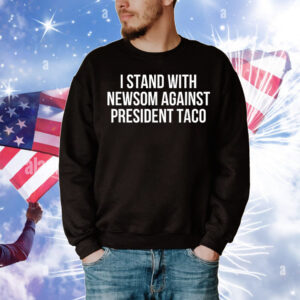 I Stand With Governor Gavin Newsom Against President Taco T-Shirt