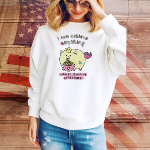 I can achieve anything unless it’s boring or too hard Tee Shirt