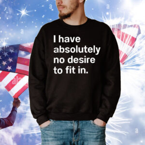 I have absolutely no desire to fit in T-Shirt