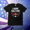 I hope you stay we need you here T-Shirt