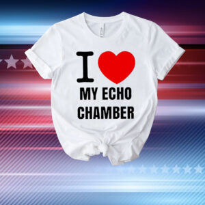 I love my echo chamber T-Shirt