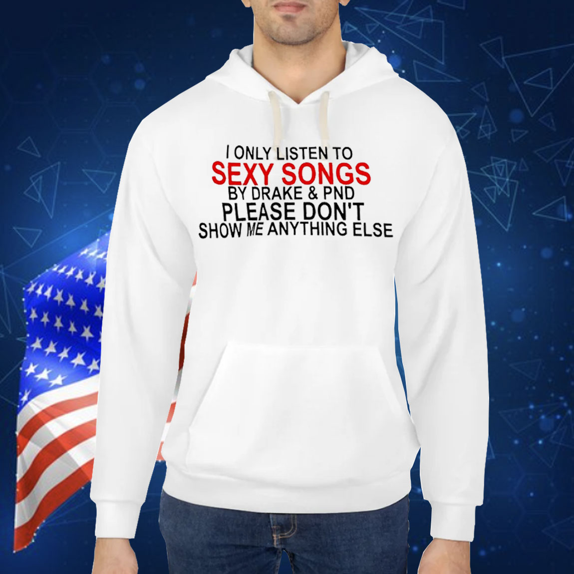 I only listen to sexy songs by Drake and PND Shirt