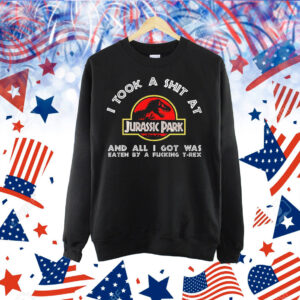I took a shit at Jurassic Park and all i got was Shirt