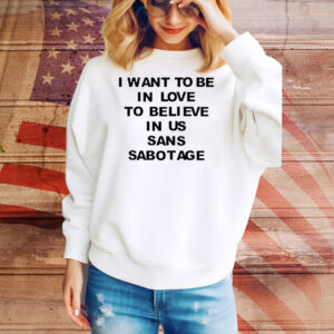 I want to be in love to believe in us sans sabotage Tee Shirt