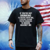 If You're Not Drinking 13 Beers With Me, I Can Only Assume You're Drinking 13 Beers Against Me Shirt