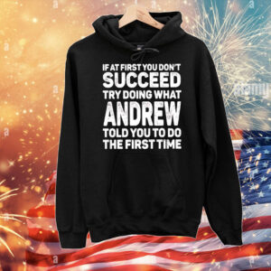 If at first you don’t succeed try doing what andrew T-Shirt