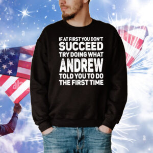 If at first you don’t succeed try doing what andrew T-Shirt