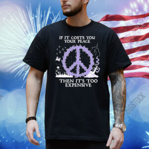 If it costs you your peace then it’s too expensive logo Shirt