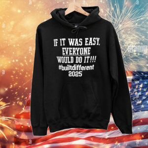 If it was easy everyone would do it built different 2025 T-Shirt