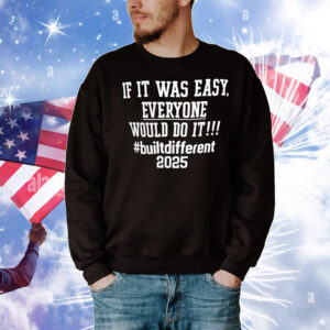 If it was easy everyone would do it built different 2025 T-Shirt