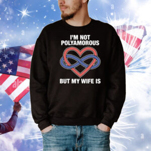 I'm Not Polyamorous But My Wife Is. T-Shirt