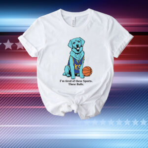 I'm Tired Of These Sports. These Balls. T-Shirt