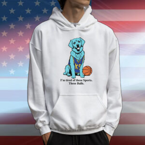 I'm Tired Of These Sports. These Balls. T-Shirt