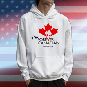 I’m forever can Canadian living in Alberta T-Shirt