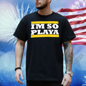 I’m so Playa Shirt
