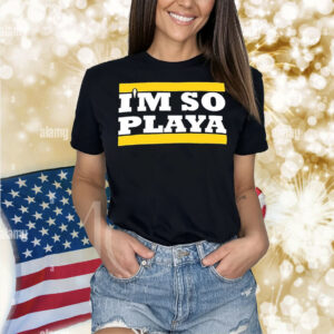 I’m so Playa Shirt