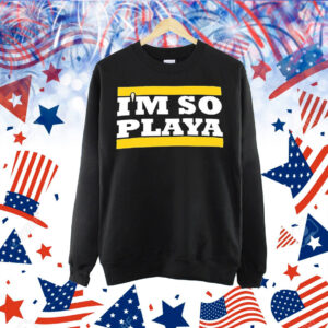 I’m so Playa Shirt