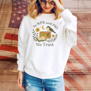 In Npr and PBS We Trust Tee Shirt