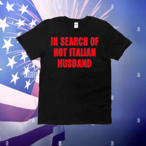 In Search Of Hot Italian Husband T-Shirt
