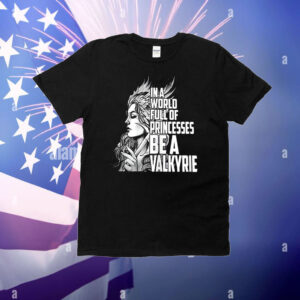 In a world full of princesses be a Valkyrie T-Shirt