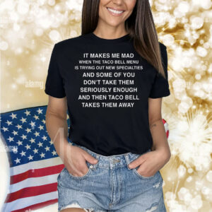 It Makes Me Mad When TB Adds New Items Shirt