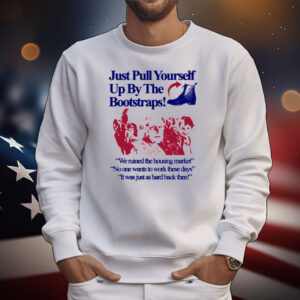 Itisbarelylegl Just Pull Yourself Up By The Bootstraps T-Shirt