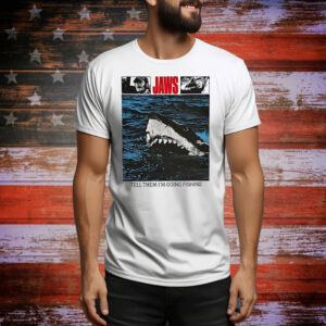 Jaws tell them I’m going fishing Tee Shirt