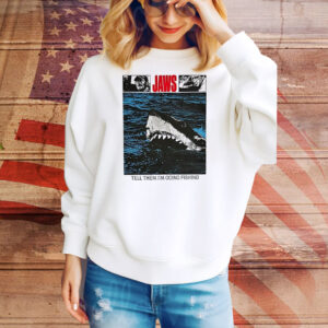 Jaws tell them I’m going fishing Tee Shirt