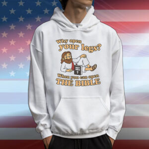 Jesus why open your legs when you can open the bible T-Shirt