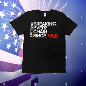 Juneteenth breaking every chain since 1865 T-Shirt