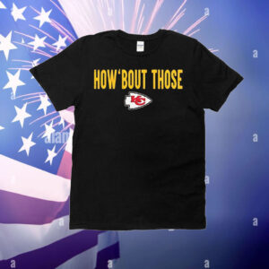 Kansas City Chiefs how ’bout those T-Shirt
