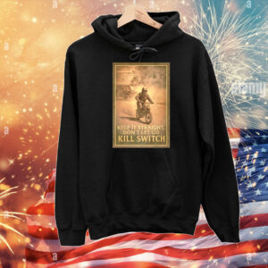 Keep it straight don’t let go kill switch T-Shirt
