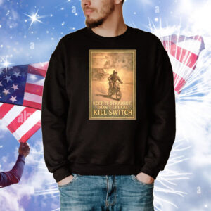 Keep it straight don’t let go kill switch T-Shirt