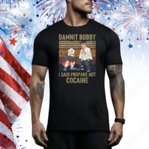 King Of The Hill Hank Damnit Bobby I Said Propane Not Cocaine Tee Shirt