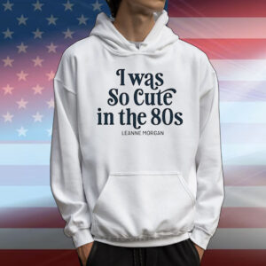 Leanne Morgan I was so cute in the 80s T-Shirt
