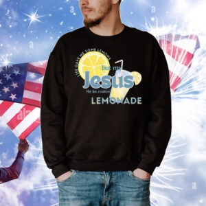 Life Gave Me Some Lemons But My Jesus He Be Making Lemonade T-Shirt