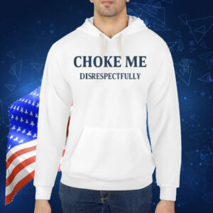 Limted Choke Me Disrespectfully Shirt