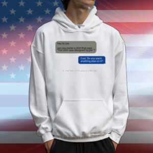 Limted Hey Its Joe Can You Make A Shirt Says This Shirt Was Designed By Joe T-Shirt