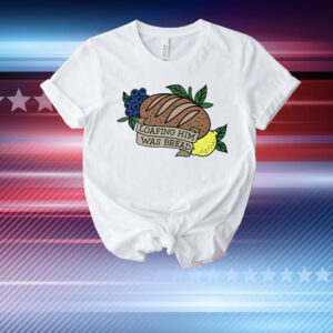 Loafing Him Was Bread T-Shirt