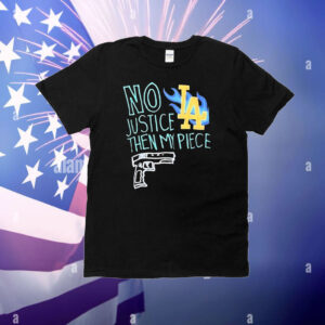 Los Angeles no justice then my piece gun T-Shirt