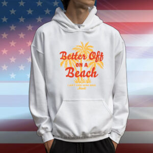 Maoli Better Off On A Beach T-Shirt