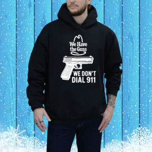 Microwavexsalad We Have The Guns We Don't Dial 911 Tee Shirt