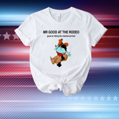 Mr. Good at the Rodeo good at riding the mechanical bull T-Shirt