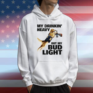 My Drinking Heavy But My Bud Ligh T-Shirt